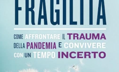Il coraggio della fragilità – Come affrontare il trauma della pandemia e convivere con un tempo incerto