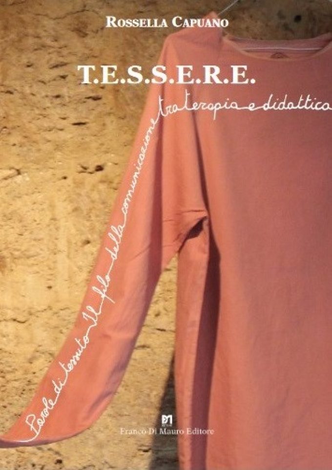 “T.E.S.S.E.R.E. Parole di tessuto. Il filo della comunicazione tra terapia e didattica” di Rossella Capuano