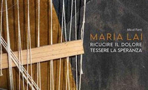 “Maria Lai, Ricucire il dolore, Tessere la speranza” di Micol Forti