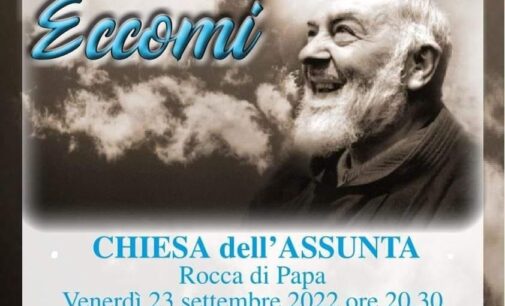 ECCOMI.   RIVISITAZIONE SCENICA DELLA VITA DI S. PIO – ROCCA DI PAPA 23 SETTEMBRE