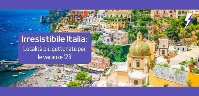 IRRESISTIBILE ITALIA: località più gettonate per le vacanze ‘23