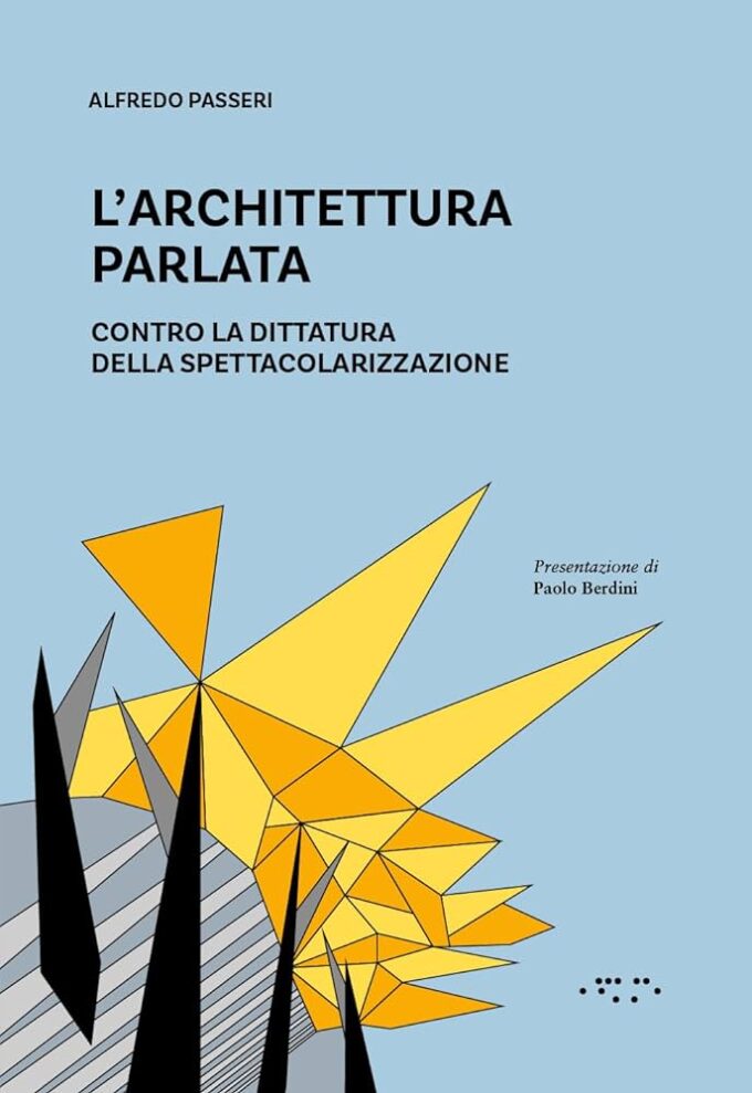 Il 13/9 a Roma “L’architettura parlata. Contro la dittatura della spettacolarizzazione” di Alfredo Passeri