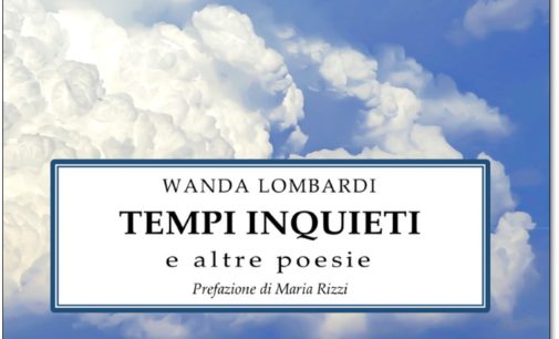 “Tempi inquieti e altre poesie” di Wanda Lombardi, con prefazione di Maria Rizzi