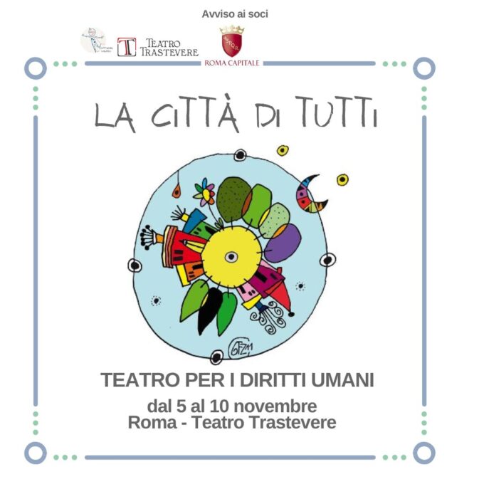 LA CITTÀ DI TUTTI – II EDIZIONE-TEATRO PER I DIRITTI UMANI- Dal 5 al 10 novembre al Teatro Trastevere di Roma, UNA SETTIMANA DI SPETTACOLI, UN PREMIO E DUE EVENTI SPECIALI DI TEATRO PER FAMIGLIE