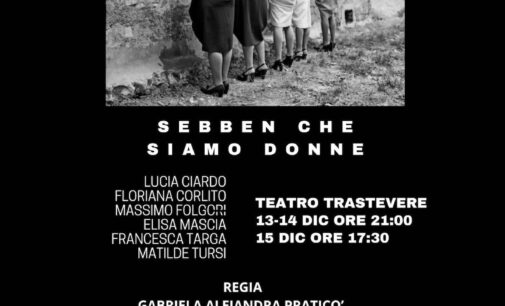 Spettacolo Evento👉13-14-15 dicembre, Sebben che siamo donne, regia di Gabriela Alejandra Praticò, testo di Francesca Targa